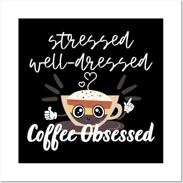 Stressed Well Dressed Coffee Obsessed Wall Art by EACreaTeeve